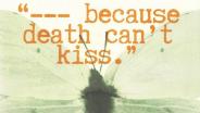 "--- because death can't kiss."